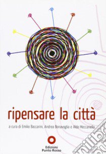 Ripensare la città. Atti del convegno (Roma, ottobre 2009) libro di Baccarini E. (cur.); Bonavoglia A. (cur.); Maccariello A. (cur.)