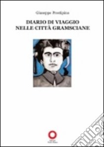 Diario di viaggio nelle città gramsciane libro di Prestipino Giuseppe