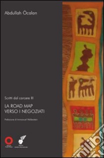 Scritti dal carcere. La road map verso i negoziati. Vol. 3 libro di Ocalan Abdullah