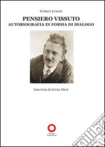 Pensiero vissuto. Autobiografia in forma di dialogo libro di Lukács György