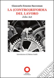 La (contro)riforma del lavoro. Job act libro di Saccoman Giancarlo E.