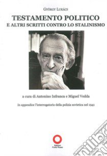 Testamento politico e altri scritti contro lo stalinismo libro di Lukács György; Infranca A. (cur.); Vedda M. (cur.)