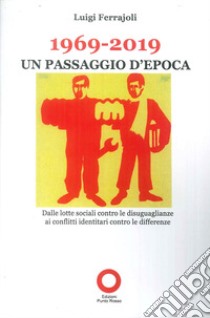 1969-2019. Un passaggio d'epoca. Dalle lotte sociali contro le disugualianze ai conflitti identitari contro le differenze libro di Ferrajoli Luigi