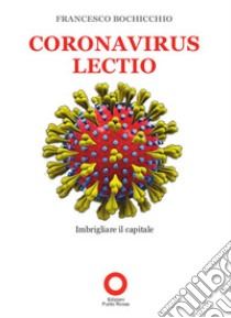 Coronavirus lectio. Imbrigliare il capitale libro di Bochicchio Francesco