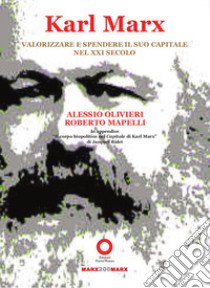 Karl Marx. Valorizzare e spendere il suo capitale nel XXI secolo libro di Olivieri Alessio; Mapelli Roberto