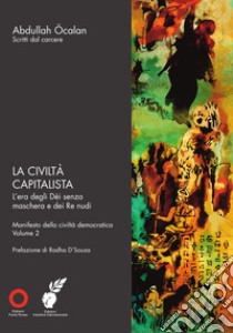 La civiltà capitalista. L'era degli Dèi senza maschera e dei Re nudi. Manifesto della civiltà democratica. Vol. 2 libro di Öcalan Abdullah