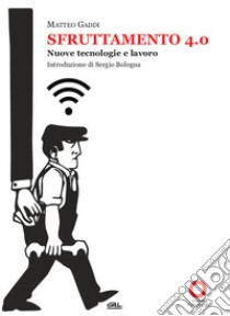 Sfruttamento 4.0. Nuove tecnologie e lavoro libro di Gaddi Matteo