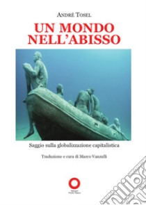 Un mondo nell'abisso. Saggio sulla globalizzazione capitalistica libro di Tosel André