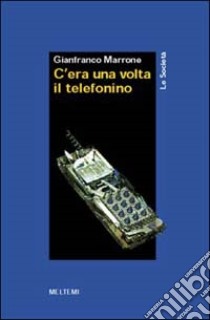 C'era una volta il telefonino libro di Marrone Gianfranco