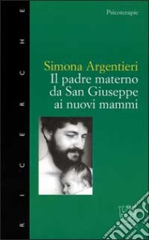 Il padre materno. Da san Giuseppe ai nuovi mammi libro di Argentieri Simona