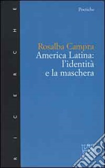 America latina: l'identità e la maschera libro di Campra Rosalba