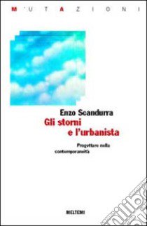 Gli storni e l'urbanista. Progettare nella contemporaneità libro di Scandurra Enzo