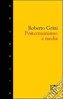 Postcomunismo e media libro di Gritti Roberto