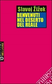 Benvenuti nel deserto del reale libro di Zizek Slavoj