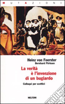 La verità è l'invenzione di un bugiardo. Colloqui per scettici libro di Foerster Heinz von; Porksen Bernhard