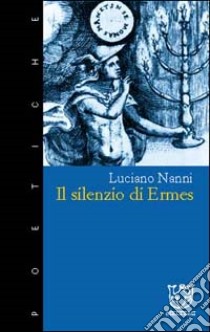 Il silenzio di Ermes libro di Nanni Luciano