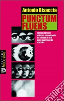 Punctum fluens. Comunicazione estetica e movimento tra cinema e arte nelle avanguardie storiche libro di Bisaccia Antonio