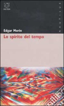 Lo spirito del tempo libro di Morin Edgar