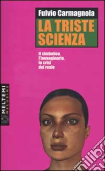 La triste scienza. Il simbolico, l'immaginario, la crisi del reale libro di Carmagnola Fulvio