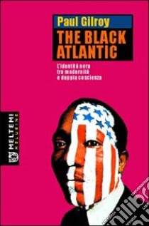 The Black Atlantic. L'identità nera tra modernità e doppia coscienza libro di Gilroy Paul