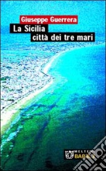 La Sicilia città dei tre mari libro di Guerrera Giuseppe