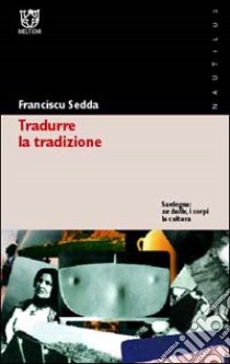 Tradurre la tradizione. Sardegna: su ballu, i corpi, la cultura libro di Sedda Franciscu