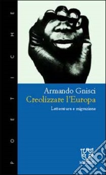 Creolizzare l'Europa. Letteratura e migrazione libro di Gnisci Armando