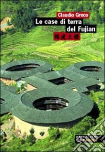 Le case di terra del Fujian libro di Greco Claudio