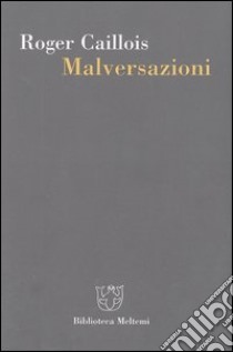 Malversazioni libro di Caillois Roger; Coglitore R. (cur.)