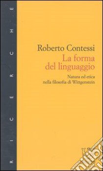 La forma del linguaggio. Natura ed etica nella filosofia di Wittgenstein libro di Contessi Roberto