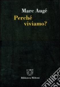 Perché viviamo? libro di Augé Marc