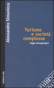 Turismo e società complesse. Saggi antropologici libro di Simonicca Alessandro