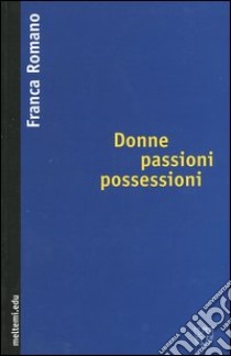 Donne passioni possessioni libro di Romano Franca