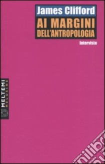 Ai margini dell'antropologia. Interviste libro di Clifford James