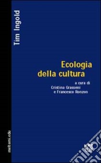 Ecologia della cultura libro di Ingold Tim; Grasseni C. (cur.); Ronzon F. (cur.)