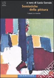 Semiotiche della pittura. I classici. Le ricerche libro di Corrain L. (cur.)