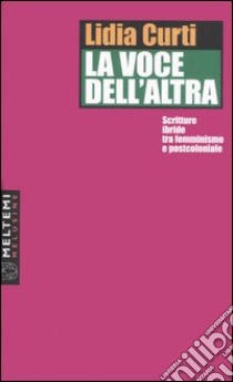 La voce dell'altra. Scritture ibride tra femminismo e postcoloniale libro di Curti Lidia