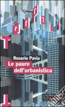 Le paure dell'urbanistica libro di Pavia Rosario