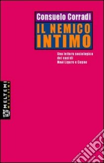 Il nemico intimo. Una lettura sociologica dei casi di Novi Ligure e Cogne libro di Corradi Consuelo