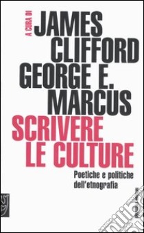 Scrivere le culture. Poetiche e politiche dell'etnografia libro di Clifford J. (cur.); Marcus G. E. (cur.)