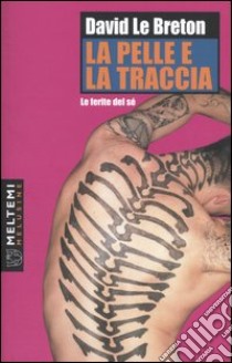 La pelle e la traccia. Le ferite del sé libro di Le Breton David