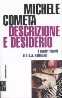 Descrizione e desiderio. I quadri viventi di E. T. A. Hoffmann libro di Cometa Michele