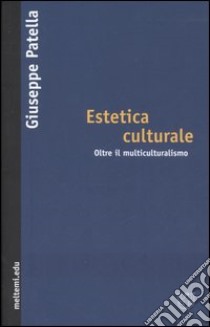 Estetica culturale. Oltre il multiculturalismo libro di Patella Giuseppe