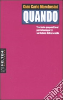 Quando. Trecento proposizioni per interrogarci sul futuro della scuola libro di Marchesini Gian Carlo