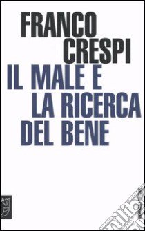 Il male e la ricerca del bene libro di Crespi Franco