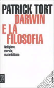 Darwin e la filosofia. Religione, morale, materialismo libro di Tort Patrick