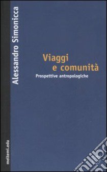 Viaggi e comunità. Prospettive antropologiche libro di Simonicca Alessandro