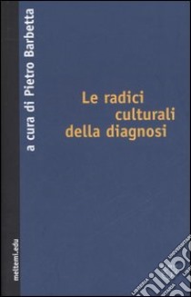 Le radici culturali della diagnosi libro di Barbetta P. (cur.)