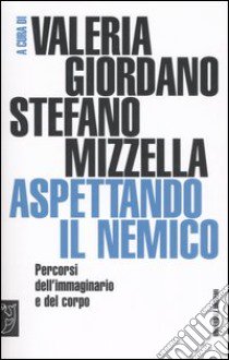 Aspettando il nemico. Percorsi dell'immaginario e del corpo libro di Giordano V. (cur.); Mizzella S. (cur.)