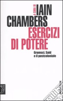 Esercizi di potere. Gramsci, Said e il postcoloniale libro di Chambers I. (cur.)